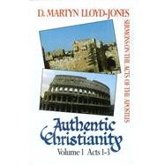 Authentic Christianity Vol. 1 : Sermons on the Acts of the Apostles (Acts 1-3)