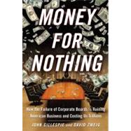 Money for Nothing : How the Failure of Corporate Boards Is Ruining American Business and Costing Us Trillions