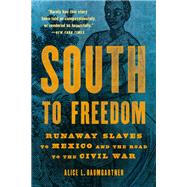 South to Freedom Runaway Slaves to Mexico and the Road to the Civil War