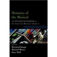 Histories of the Musical An Oxford Handbook of the American Musical, Volume 1
