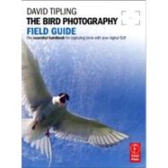 The Bird Photography Field Guide: The essential handbook for capturing birds with your digital SLR