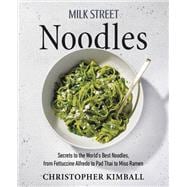 Milk Street Noodles Secrets to the World’s Best Noodles, from Fettuccine Alfredo to Pad Thai to Miso Ramen
