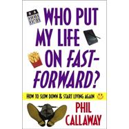 Who Put My Life on Fast-Forward? : How to Slow Down and Start Living Again
