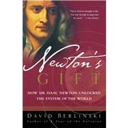 Newton's Gift How Sir Isaac Newton Unlocked the System of the World