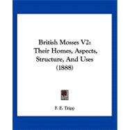 British Mosses V2 : Their Homes, Aspects, Structure, and Uses (1888)