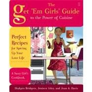 The Get 'Em Girls' Guide to the Power of Cuisine; Perfect Recipes for Spicing Up Your Love Life,9781416587767