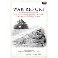 War Report The Extraordinary Eyewitness Accounts that Revolutionized Journalism