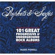Prophets and Sages : 101 Great Progressive and Underground Rock Albums