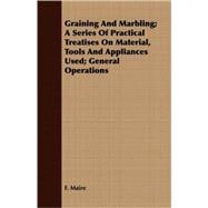 Graining and Marbling: A Series of Practical Treatises on Material, Tools and Appliances Used; General Operations