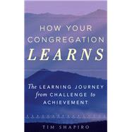 How Your Congregation Learns The Learning Journey from Challenge to Achievement