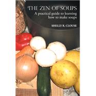THE ZEN OF SOUPS : A practical guide to learning how to make soups
