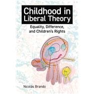 Childhood in Liberal Theory Equality, Difference, and Children's Rights