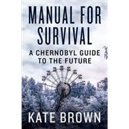 Manual for Survival An Environmental History of the Chernobyl Disaster