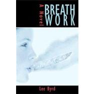 Breath Work : A Novel