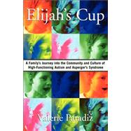 Elijah's Cup A Family's Journey into the Community and Culture of High-Functioning Autism and Asperger's Syndrome