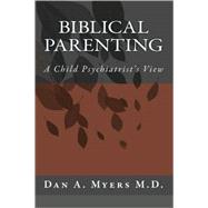 Golden Rules for Parenting : A Child Psychiatrist Discovers the Bible