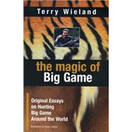 The Magic of Big Game: Original Essays on Big Game Hunting Around the World