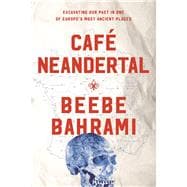 Café Neandertal Excavating Our Past in One of Europe's Most Ancient Places