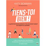Tiens-toi bien ! - Le guide des bonnes postures et du mouvement naturel qui soignent au quotidien