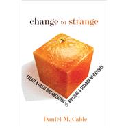 Change to Strange Create a Great Organization by Building a Strange Workforce (paperback)