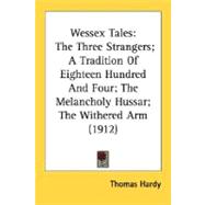 Wessex Tales : The Three Strangers; A Tradition of Eighteen Hundred and Four; the Melancholy Hussar; the Withered Arm (1912)