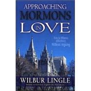 Approaching Mormons in Love : How to Witness Effectively Without Arguing