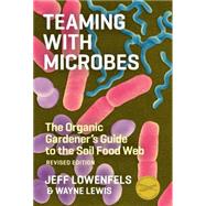 Teaming with Microbes : A Gardener's Guide to the Soil Food Web