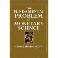 The Fundamental Problem in Monetary Science