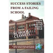 Success Stories from a Failing School : Teachers Living under the Shadow of NCLB