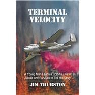 Terminal Velocity A Young Man Leads a Colorful Life in Alaska and Survives to Tell His Story