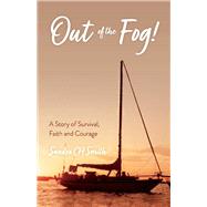 Out Of The Fog! A Story of Survival, Faith and Courage