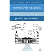 The Ministry of Public Input Integrating Citizen Views into Political Leadership