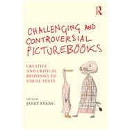 Challenging and Controversial Picturebooks: Creative and Critical Responses to Visual Texts