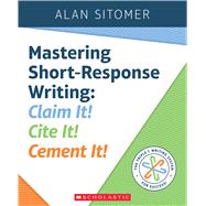 Mastering Short-Response Writing Claim It! Cite It! Cement It!