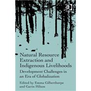 Natural Resource Extraction and Indigenous Livelihoods: Development Challenges in an Era of Globalization