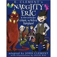 Naughty Eric & Other Stories from Giant, Witch & Fairyland
