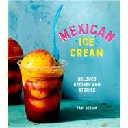 Mexican Ice Cream Beloved Recipes and Stories [A Cookbook]