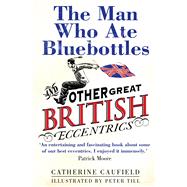 The Man Who Ate Bluebottles And Other Great British Eccentrics