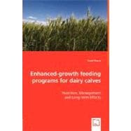 Enhanced-Growth Feeding Programs for Dairy Calves: Nutrition, Management and Long-Term Effects