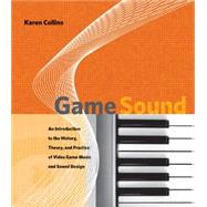 Game Sound An Introduction to the History, Theory, and Practice of Video Game Music and Sound Design