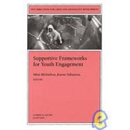 Supportive Frameworks for Youth Engagement, Number 93 Vol. 93 : New Directions for Child and Adolescent Development