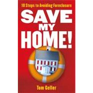 Save My Home! : 10 Steps to Avoiding Foreclosure
