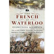 The French at Waterloo—Eyewitness Accounts