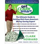 Get Clark Smart The Ultimate Guide to Getting Rich from America's Money-Saving Expert