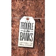 The Trouble Is the Banks Letters to Wall Street