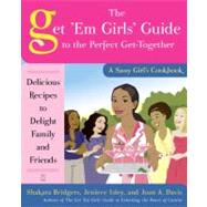 The Get 'Em Girls' Guide to the Perfect Get-Together Delicious Recipes to Delight Family and Friends