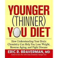 The Younger (Thinner) You Diet How Understanding Your Brain Chemistry Can Help You Lose Weight, Reverse Aging, and Fight Disease