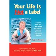 Your Life Is Not a Label : A Guide to Living Fully with Autism and Asperger's Syndrome for Parents, Professionals and You!