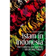 Islam in Indonesia The Contest for Society, Ideas and Values