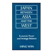 Japan Between Asia and the West: Economic Power and Strategic Balance: Economic Power and Strategic Balance